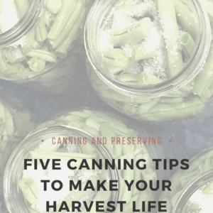 Five Canning Tips To Make Your Harvest Life Easier