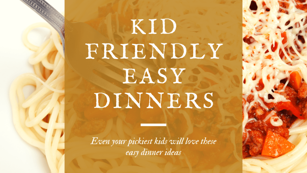 Kid Friendly easy dinner ideas